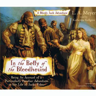 In the Belly of the Bloodhound: Being an Account of a Particularly Peculiar Adventure in the Life of Jacky Faber Audibook, by L. A. Meyer