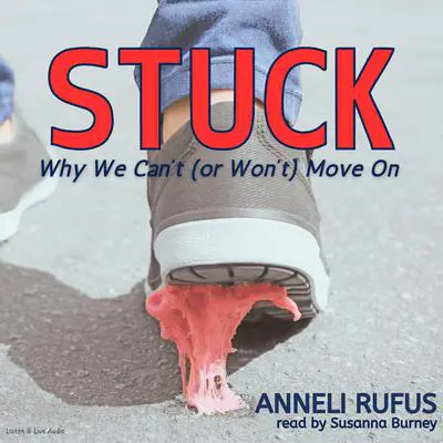 Stuck: Why We Can’t (or Won’t) Move On Audibook, by Anneli Rufus