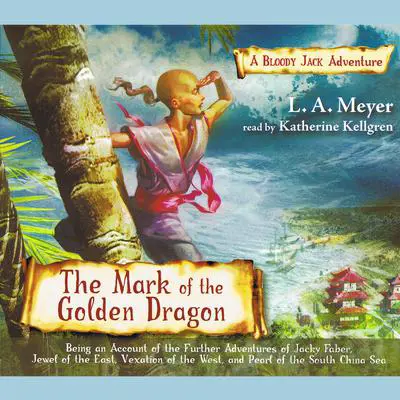 The Mark of the Golden Dragon: Being an Account of the Further Adventures of Jacky Faber, Jewel of the East, Vexation of the West, and Pearl of the South China Sea Audibook, by L. A. Meyer