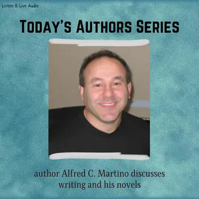 Today's Authors Series: Alfred C. Martino Discusses Writing and His Novels Audibook, by Alfred C. Martino