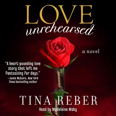 Love Unrehearsed: A Novel Audibook, by Tina Reber