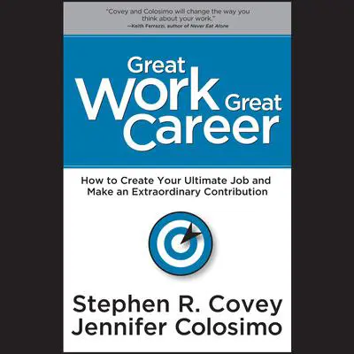 Great Work, Great Career: How to Create Your Ultimate Job and Make an Extraordinary Contribution Audibook, by Stephen R. Covey