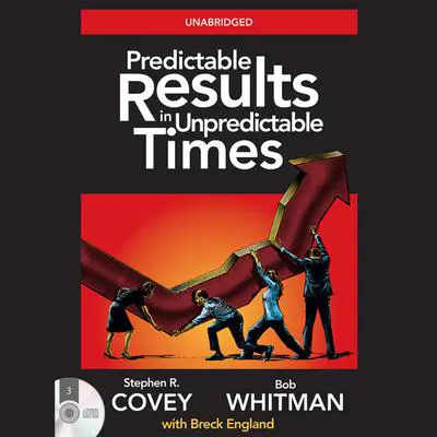 Predictable Results in Unpredictable Times: 4 Essentials for Great Performance in Good Times and Bad Audibook, by Stephen R. Covey