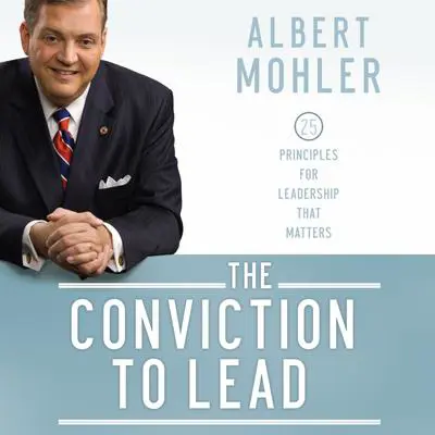 The Conviction to Lead: 25 Principles for Leadership that Matters Audibook, by Albert Mohler