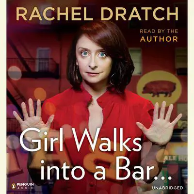 Girl Walks into a Bar . . .: Comedy Calamities, Dating Disasters, and a Midlife Miracle Audibook, by Rachel Dratch