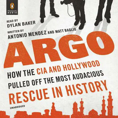 Argo: How the CIA and Hollywood Pulled Off the Most Audacious Rescue in History Audibook, by Antonio Mendez