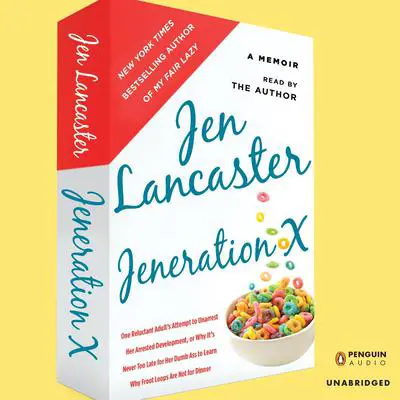 Jeneration X: One Reluctant Adult's Attempt to Unarrest Her Arrested Development; Or, Why It's Never Too Late for Her Dumb Ass to Learn Why Froot Loops Are Not for Dinner Audibook, by Jen Lancaster