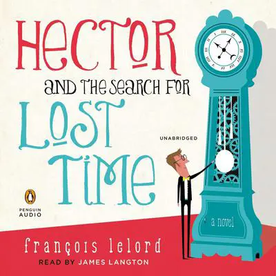 Hector and the Search for Lost Time: A Novel Audibook, by François Lelord
