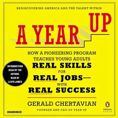 A Year Up: How a Pioneering Program Teaches Young Adults Real Skills for Real Jobs-With Real Success Audibook, by Gerald Chertavian