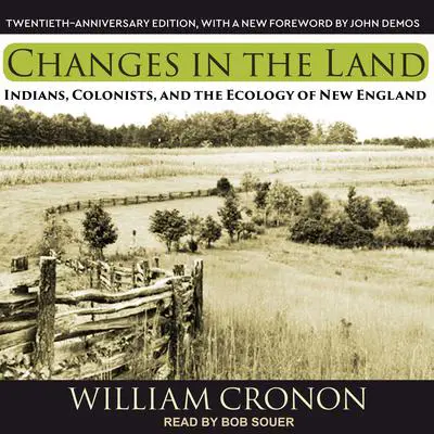 Changes in the Land: Indians, Colonists, and the Ecology of New England Audibook, by William Cronon