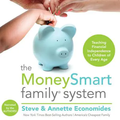 The MoneySmart Family System: Teaching Financial Independence to Children of Every Age Audibook, by Steve Economides