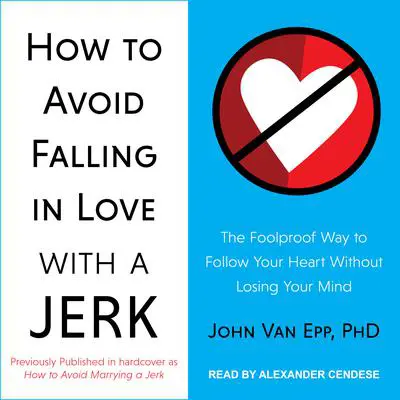 How to Avoid Falling in Love with a Jerk: The Foolproof Way to Follow Your Heart Without Losing Your Mind Audibook, by John Van Epp