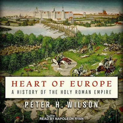 Heart of Europe: A History of the Holy Roman Empire Audibook, by Peter H. Wilson