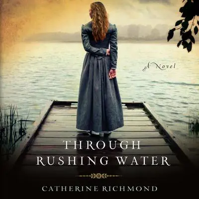 Through Rushing Water Audibook, by Catherine Richmond