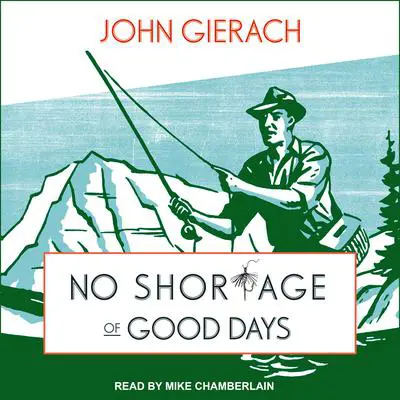 No Shortage of Good Days Audibook, by John Gierach