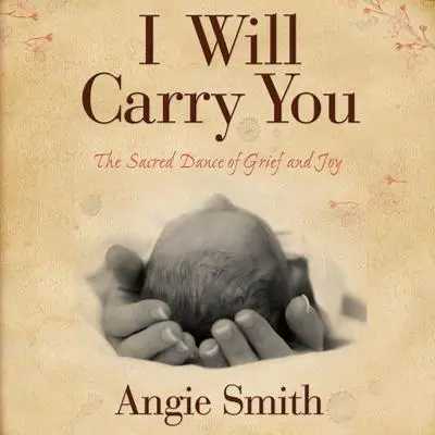 I Will Carry You: The Sacred Dance of Grief and Joy Audibook, by Angie Smith