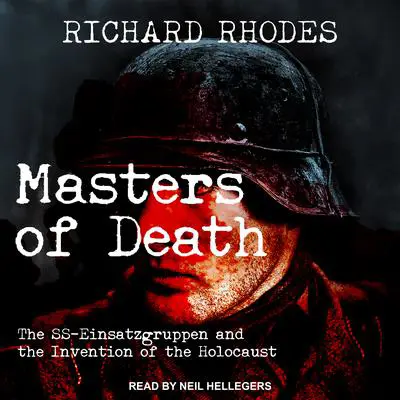 Masters of Death: The SS-Einsatzgruppen and the Invention of the Holocaust Audibook, by Richard Rhodes
