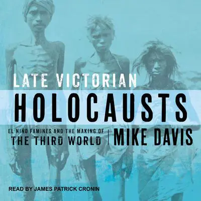 Late Victorian Holocausts: El Niño Famines and the Making of the Third World Audibook, by Mike Davis