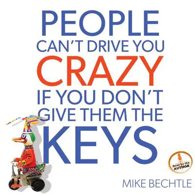 People Can't Drive You Crazy if You Don't Give Them the Keys Audibook, by Mike Bechtle
