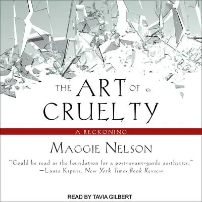 The Art of Cruelty: A Reckoning Audibook, by Maggie Nelson