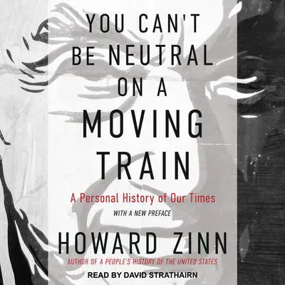 You Can't Be Neutral on a Moving Train: A Personal History of Our Times Audibook, by Howard Zinn