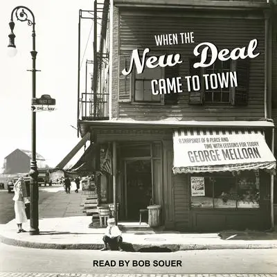 When the New Deal Came to Town: A Snapshot of a Place and Time with Lessons for Today Audibook, by George Melloan