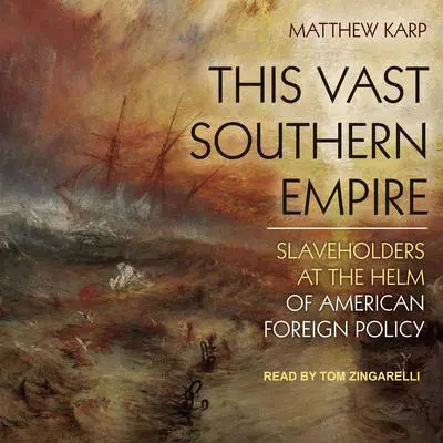 This Vast Southern Empire: Slaveholders at the Helm of American Foreign Policy Audibook, by Matthew Karp