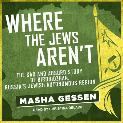 Where the Jews Aren't: The Sad and Absurd Story of Birobidzhan, Russia's Jewish Autonomous Region Audibook, by Masha Gessen