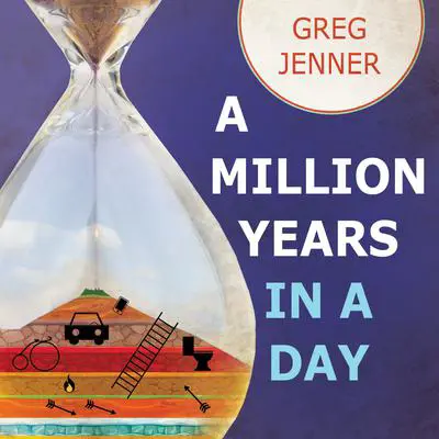 A Million Years in a Day: A Curious History of Everyday Life From the Stone Age to the Phone Age Audibook, by Greg Jenner