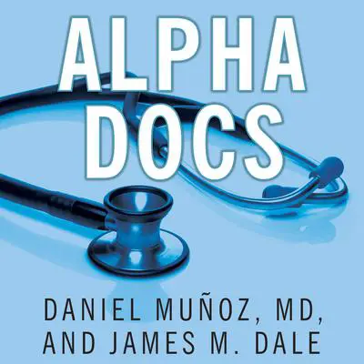 Alpha Docs: The Making of a Cardiologist Audibook, by Daniel Muñoz