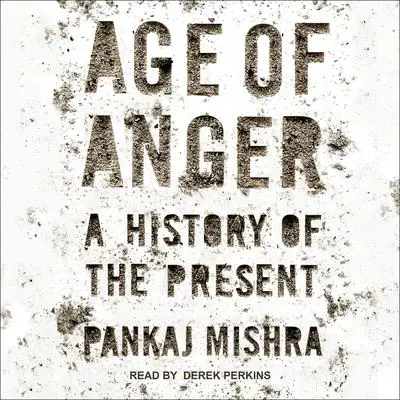Age of Anger: A History of the Present Audibook, by Pankaj Mishra