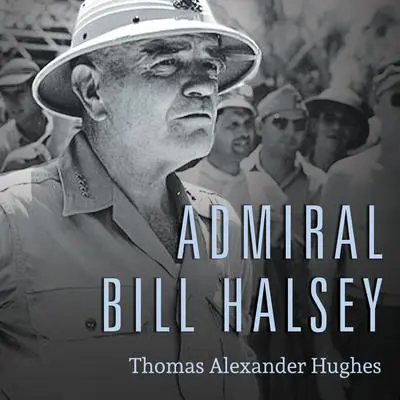 Admiral Bill Halsey: A Naval Life Audibook, by Thomas Alexander Hughes