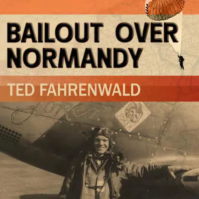 Bailout Over Normandy: A Flyboy’s Adventures with the French Resistance and Other Escapades in Occupied France Audibook, by Ted Fahrenwald