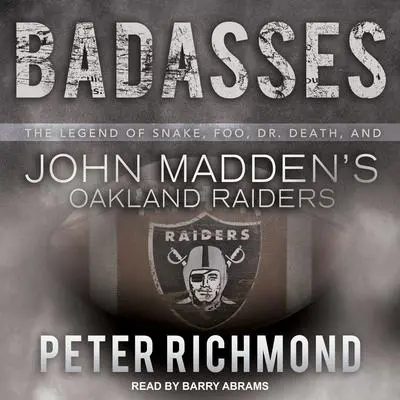 Badasses: The Legend of Snake, Foo, Dr. Death, and John Madden's Oakland Raiders Audibook, by Peter Richmond