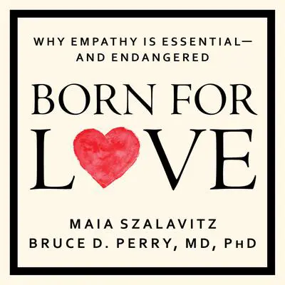 Born for Love: Why Empathy Is Essential--and Endangered Audibook, by Maia Szalavitz