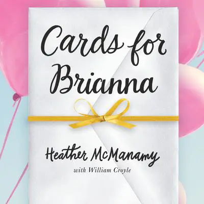 Cards for Brianna: A Mom’s Messages of Living, Laughing, and Loving as Time is Running Out Audibook, by Heather McManamy