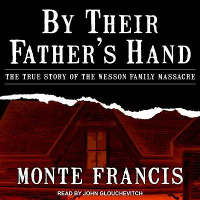 By Their Father's Hand: The True Story of the Wesson Family Massacre Audibook, by Monte Francis
