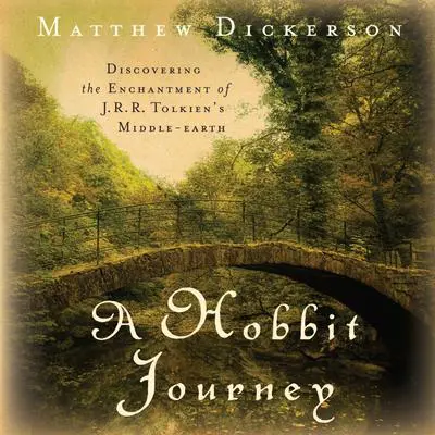 A Hobbit Journey: Discovering the Enchantment of J. R. R. Tolkien's Middle-earth Audibook, by Matthew Dickerson