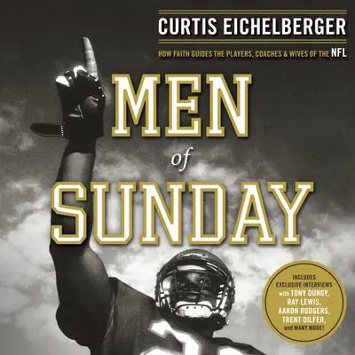 Men of Sunday: How Faith Guides the Players, Coaches, and Wives of the NFL Audibook, by Curtis Eichelberger