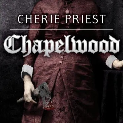 Chapelwood: The Borden Dispatches Audibook, by Cherie Priest
