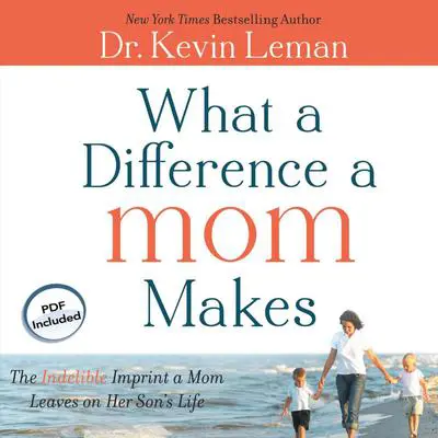 What a Difference a Mom Makes: The Indelible Imprint a Mom Leaves on Her Son's Life Audibook, by Kevin Leman