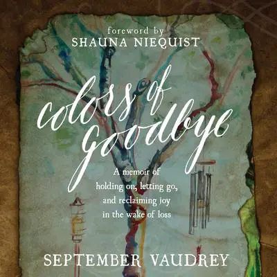 Colors of Goodbye: A Memoir of Holding On, Letting Go, and Reclaiming Joy in the Wake of Loss Audibook, by September Vaudrey