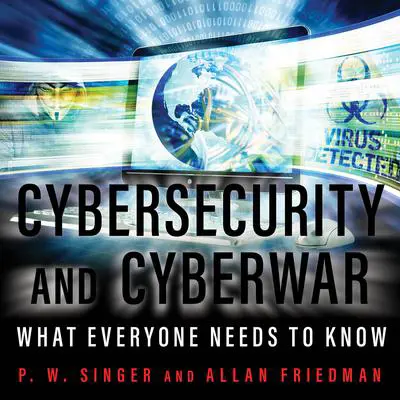 Cybersecurity and Cyberwar: What Everyone Needs to Know Audibook, by P. W. Singer