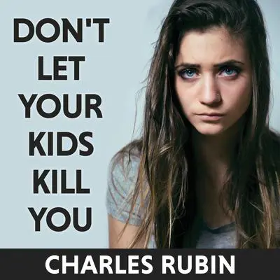 Don't Let Your Kids Kill You: A Guide for Parents of Drug and Alcohol Addicted Children Audibook, by Charles Rubin