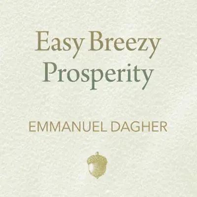 Easy Breezy Prosperity: The Five Foundations for a More Joyful, Abundant Life Audibook, by Emmanuel Dagher