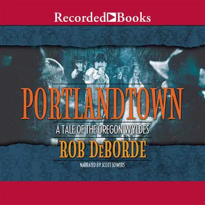 Portlandtown: A Tale of the Oregon Wyldes Audibook, by Rob DeBorde
