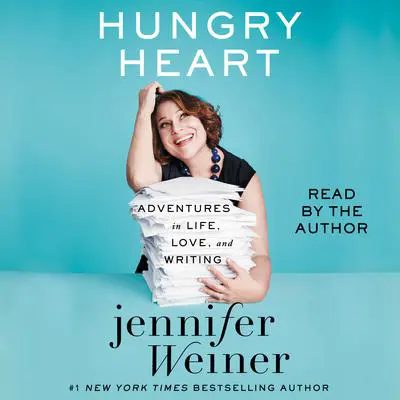 Hungry Heart: Adventures in Life, Love, and Writing Audibook, by Jennifer Weiner