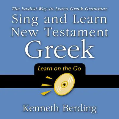 Sing and Learn New Testament Greek: The Easiest Way to Learn Greek Grammar Audibook, by Kenneth Berding