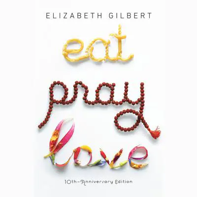 Eat, Pray, Love: One Woman's Search for Everything Across Italy, India and Indonesia Audibook, by Elizabeth Gilbert