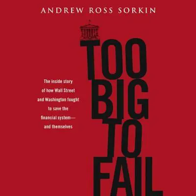 Too Big to Fail: The Inside Story of How Wall Street and Washington Fought to Save the Financial System--and Themselves Audibook, by Andrew Ross Sorkin